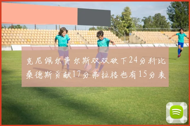 克尼佩尔费尔斯双双砍下24分科比桑德斯贡献17分弗拉格也有15分表现出色
